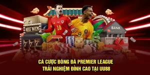 Cá Cược Bóng Đá Premier League Trải Nghiệm Đỉnh Cao Tại UU88