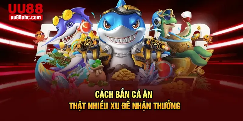 Cách bắn cá ăn thật nhiêu xu để nhận thưởng