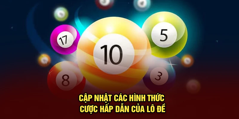 Cập nhật các hình thức cược hấp dẫn của lô đề