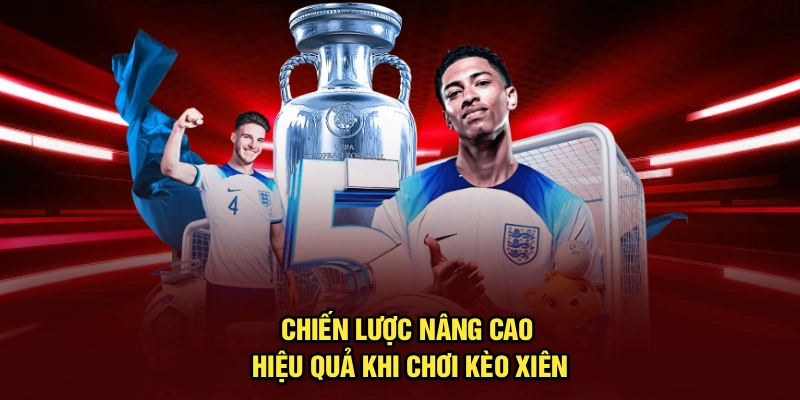 Chiến lược nâng cao hiệu quả khi chơi kèo xiên