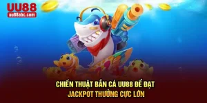 Chiến Thuật Bắn Cá Để Đạt Jackpot UU88  Thưởng Cực Lớn 