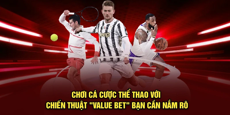 Chơi cá cược thể thao với chiến thuật "value bet" bạn cần nắm rõ