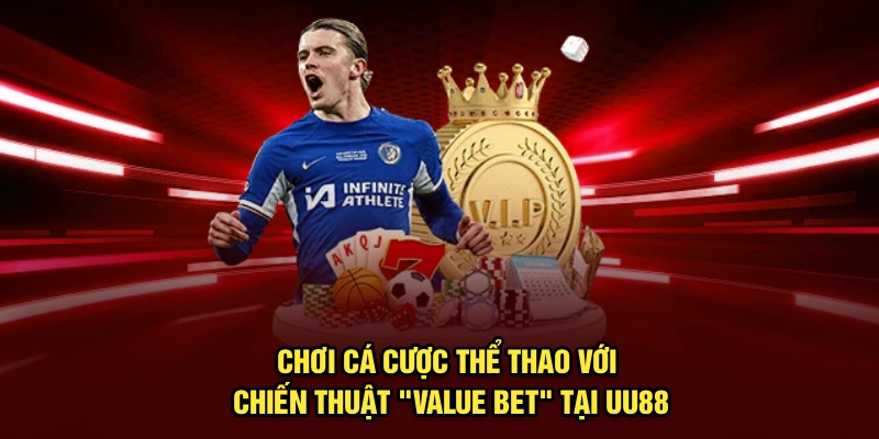 Chơi Cá Cược Thể Thao Với Chiến Thuật "Value Bet" Tại UU88