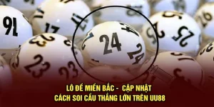 Lô Đề Miền Bắc -  Cập Nhật Cách Soi Cầu Thắng Lớn Trên UU88