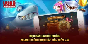 Mẹo Bắn Cá Đổi Thưởng Nhanh Chóng UU88 Hấp Dẫn Hiện Nay