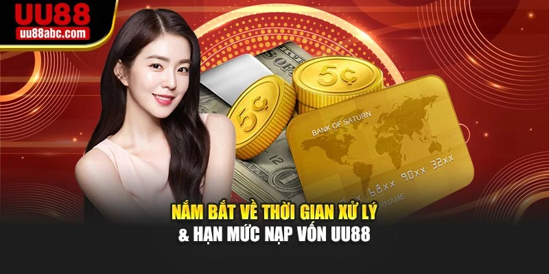 Nắm bắt về thời gian xử lý & hạn mức nạp vốn UU88