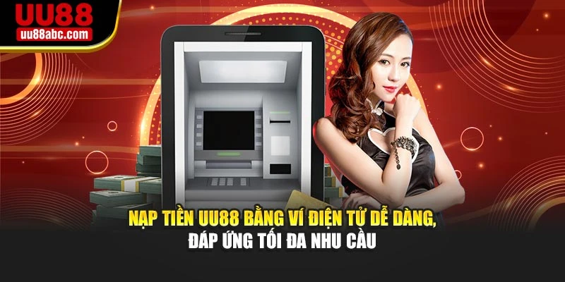 Nạp tiền UU88 bằng ví điện tử dễ dàng, đáp ứng tối đa nhu cầu