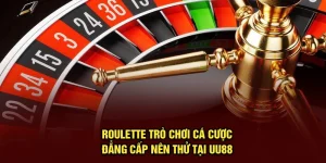 Roulette | Trò Chơi Cá Cược Đẳng Cấp Nên Thử Tại UU88