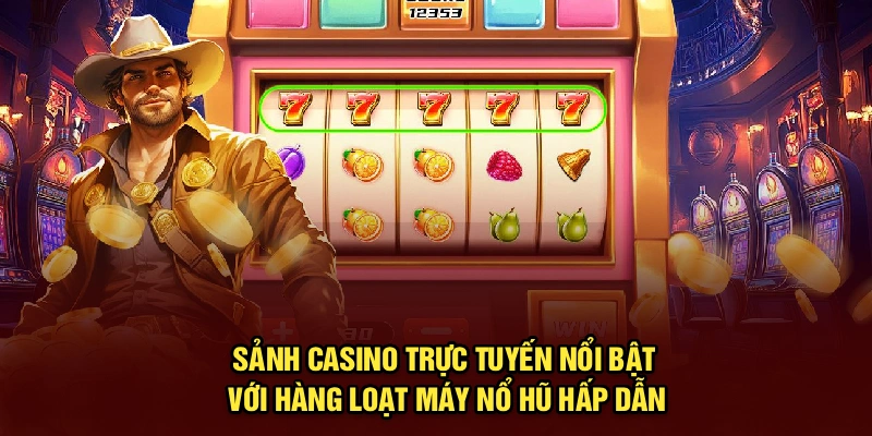 Sảnh casino trực tuyến nổi bật với hàng loạt máy nổ hũ hấp dẫn