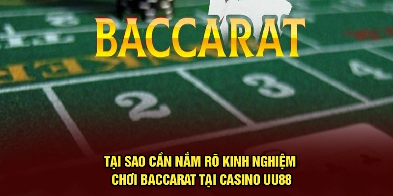 Tại sao cần nắm rõ kinh nghiệm chơi Baccarat tại Casino UU88