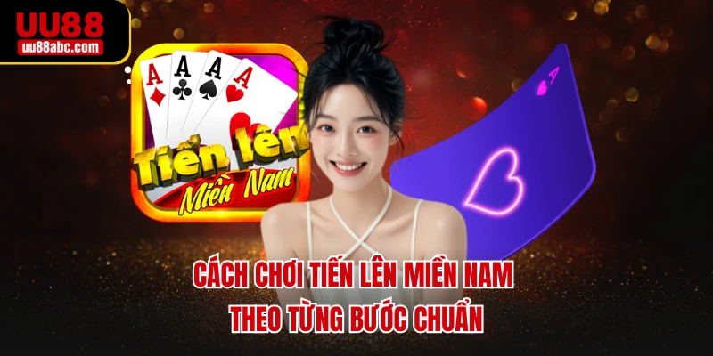 Cách chơi tiến lên miền nam theo từng bước chuẩn