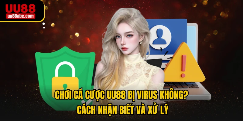 Chơi Cá Cược UU88 Bị Virus Không? Cách Nhận Biết Và Xử Lý