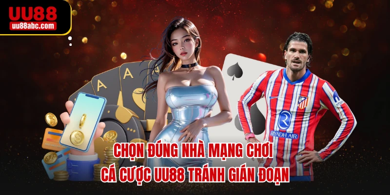 Chọn đúng nhà mạng chơi cá cược UU88 tránh gián đoạn