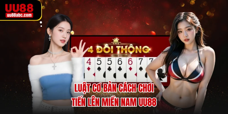 Luật cơ bản cách chơi tiến lên miền nam UU88 