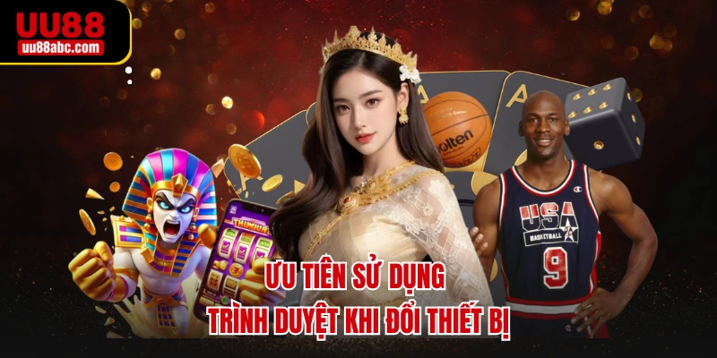 Ưu tiên sử dụng trình duyệt khi đổi thiết bị